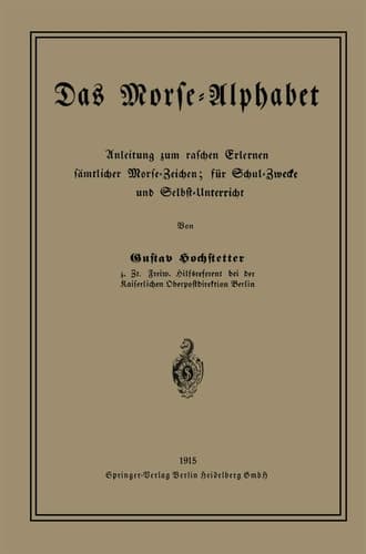 Das Morse-Alphabet Anleitung zum raschen Erlernen sämtlicher Morse-Zeichen; für Schul-Zwecke und Selbst-Unterricht
