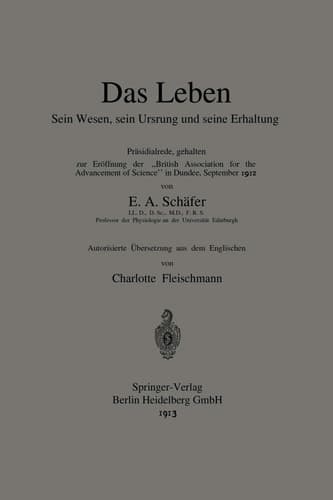 Das Leben Sein Wesen, sein Ursprung und seine Erhaltung Präsidialrede, gehalten zur Eröffnung der „British Association for the Advancement of Science“ in Dundee, September 1912