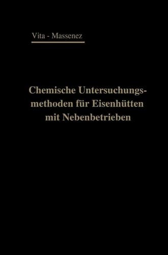 Chemische Untersuchungsmethoden für Eisenhütten und deren Nebenbetriebe Eine Sammlung praktisch erprobter Arbeitsverfahren