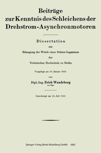 Beiträge zur Kenntnis des Schleichens der Drehstrom-Asynchronmotoren Dissertation zur Erlangung der Würde eines Doktor-Ingenieurs der Technischen Hochschule zu Berlin
