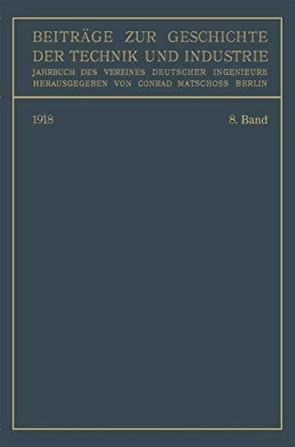 Beiträge zur Geschichte der Technik und Industrie Jahrbuch des Vereines Deutscher Ingenieure. Achter Band
