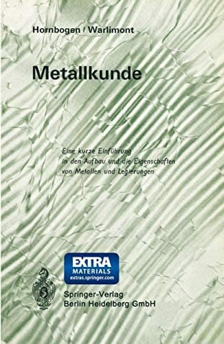 Metallkunde: Eine Kurze Einführung in Den Aufbau Und Die Eigenschaften Von Metallen Und Legierungen (German Edition)