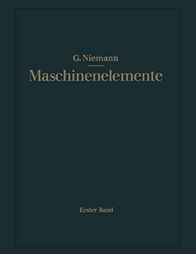 Maschinenelemente Entwerfen, Berechnen und Gestalten im Maschinenbau. Ein Lehr- und Arbeitsbuch. Erster Band: Grundlagen, Verbindungen, Lager Wellen und Zubehör