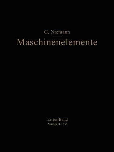 Maschinenelemente Entwerfen, Berechnen und Gestalten im Maschinenbau Ein Lehr- und Arbeitsbuch Erster Band Grundlagen, Verbindungen, Lager Wellen und Zubehör