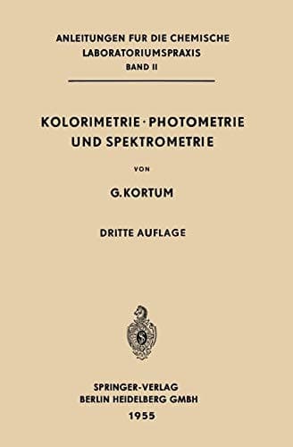 Kolorimetrie / Photometrie Und Spektrometrie: Eine Anleitung Zur Ausführung Von Absorptions-, Emissions-, Fluorescenz-, Streuungs-, Trübungs- Und ... Laboratoriumspraxis, II) (German Edition)