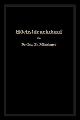 Höchstdruckdampf: Eine Untersuchung über die wirtschaftlichen und technischen Aussichten der Erzeugung und Verwertung von Dampf sehr hoher Spannung in Großbetrieben (German Edition)