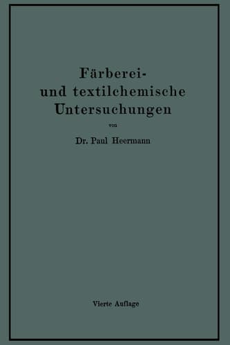 Färberei- und textilchemische Untersuchungen Anleitung zur chemischen Untersuchung und Bewertung der Rohstoffe, Hilfsmittel und Erzeugnisse der Textilveredelungs-Industrie