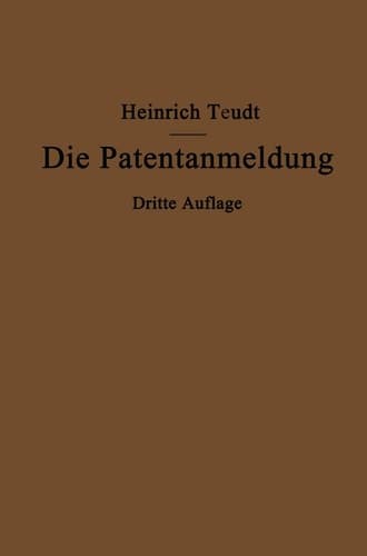 Die Patentanmeldung und die Bedeutung ihres Wortlauts für den Patentschutz Ein Handbuch für Nachsucher und Inhaber deutscher Reichspatente
