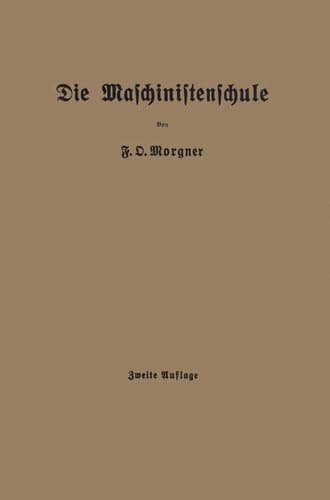 Die Maschinistenschule: Borträge über die Bedienung von Dampsmaschinen und Dampfturbinen zur Ablegung der Maschinistenprüfung (German Edition)