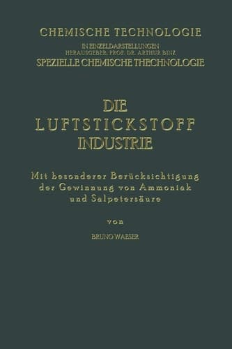 Die Luftstickstoff-Industrie: Mit Besonderer Berücksichtigung der Gewinnung von Ammoniak und Salpetersäure (Chemische Technologie in Einzeldarstellungen) (German Edition)