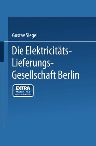 Die Elektricitäts-Lieferungs-Gesellschaft Berlin Ein Rückblick auf 25 Jahre ihrer Entwicklung