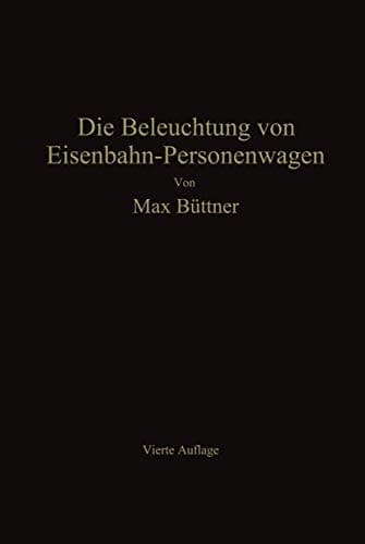 Die Beleuchtung von Eisenbahn-Personenwagen mit besonderer Berücksichtigung der elektrischen Beleuchtung
