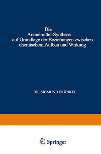 Die Arzneimittel-Synthese auf Grundlage der Beziehungen Zwischen Chemischem Aufbau und Wirkung: Für Ärzte Chemiker und Pharmazeuten (German Edition)