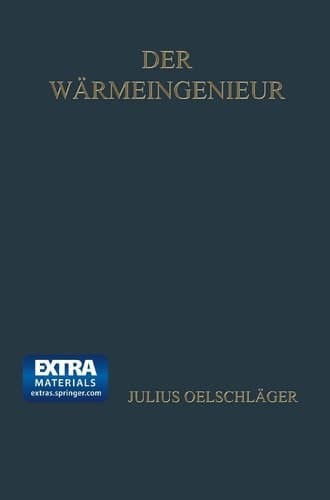 Der Wärmeingenieur Führer durch die industrielle Wärmewirtschaft für Leiter industrieller Unternehmungen und den praktischen Betrieb dargestellt