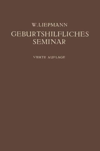 Das Geburtshilfliche Seminar Praktische Geburtshilfe in Zwanzig Vorlesungen für Ärzte und Studierende