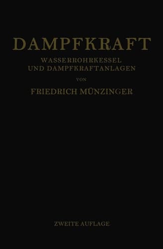 Dampfkraft Berechnung und Bau von Wasserrohrkesseln und Ihre Stellung in der Energieerzeugung. Ein Handbuch für den Praktischen Gebrauch