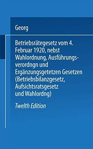 Betriebsrätegesetz vom 4. Februar 1920 nebst Wahlordnung, Ausführungsverordnungen und Ergänzungsgetetzen (Betriebsbilanzgesetz, Aufsichtsratsgesetz und Wahlordnung)