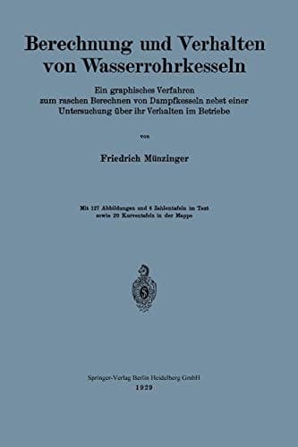 Berechnung und Verhalten von Wasserrohrkesseln Ein graphisches Verfahren zum raschen Berechnen von Dampfkesseln nebst einer Untersuchung über ihr Verhalten im Betriebe