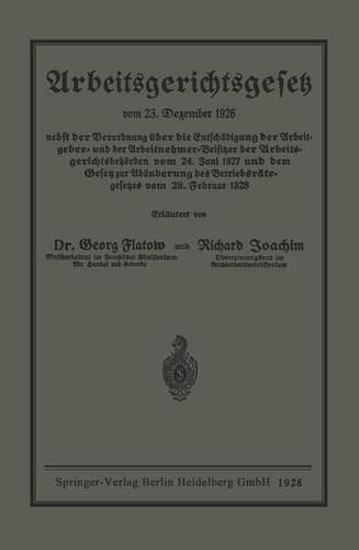 Arbeitsgerichtsgesetz vom 23. Dezember 1926. nebst der Verordnung über die Entschädigung der Arbeitgeber- und der Arbeitnehmer-Beisitzer der Arbeitsgerichtsbehörden vom 24. Juni 1927 und dem Gesetz zur Abänderung des Betriebsrätegesetzes vom 28. Februar 1928