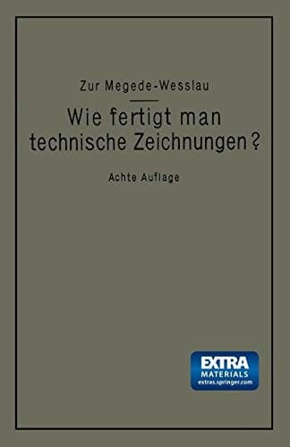 Wie fertigt man technische Zeichnungen? Leitfaden zur Herstellung technischer Zeichnungen für Schule und Praxis mit besonderer Berücksichtigung des Bauzeichnens, des Maschinenzeichnens und des topographischen Zeichnens