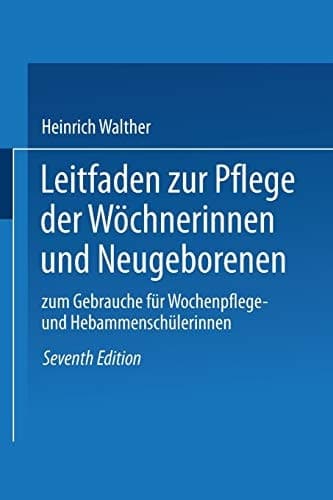 Leitfaden zur Pflege der Wöchnerinnen und Neugeborenen zum Gebrauche für Wochenpflege- und Hebammenschülerinnen