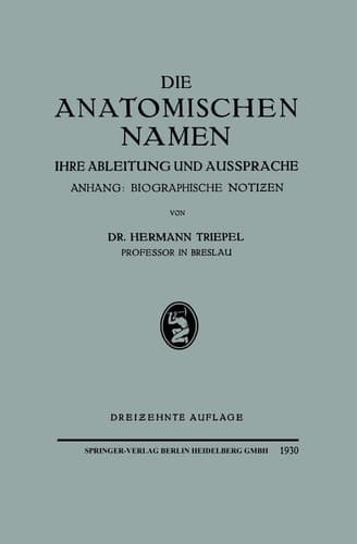 Die Anatomischen Namen Ihre Ableitung und Aussprache. Anhang: Biographische Notiƶen