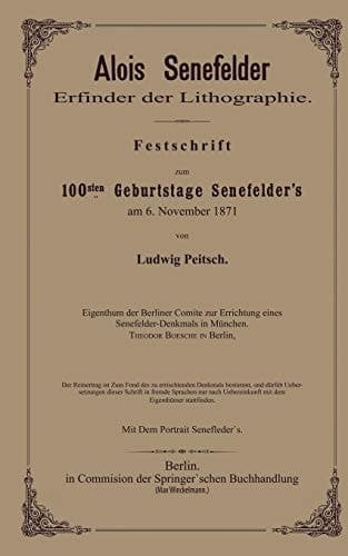 Alois Senefelder Erfinder der Lithographie: Festschrift zum 100sten Geburtstage Senefelder’s am 6. November 1871 (German Edition)