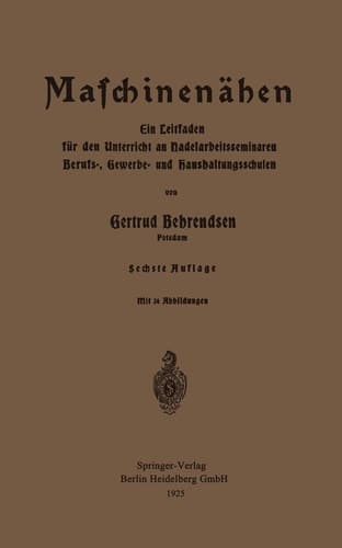 Maschinennähen Ein Leitfaden für den Unterricht an Nadelarbeitsseminaren Berufs-, Gewerbe- und Haushaltungsschulen