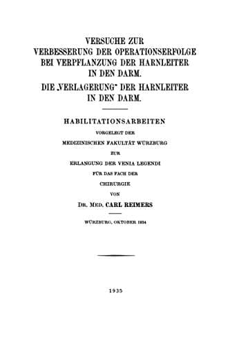 Versuche zur Verbesserung der Operationserfolge bei Verpflanzung der Harnleiter in den Darm. Die „Verlagerung“ der Harnleiter in den Darm Habilitationsarbeiten Vorgelegt der Medizinischen Fakultät Würzburg zur Erlangung der Venia Legendi für das Fach der Chirurgie