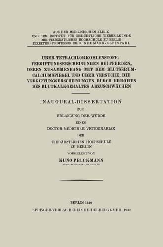 Über Tetrachlorkohlenstoffvergiftungserscheinungen bei Pferden, Deren Zusammenhang mit dem Blutserum-Calciumspiegel und Über Versuche, Die ... Hochschule zu Berlin (German Edition)