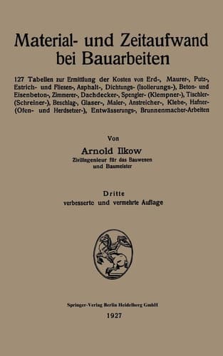 Material- und Zeitaufwand bei Bauarbeiten 127 Tabellen zur Ermittlung der Kosten von Erd-, Maurer-, Putz-, Estrich- und Fliesen-, Asphalt-, Dichtungs- (Isolierungs-), Beton- und Eisenbeton-, Zimmerer-, Dachdecker-, Spengler- (Klempner-), Tischler-(Schreiner-), Beschlag-, Glaser-, Maler-, Anstreicher-, Klebe-, Hafner-(Ofen- und Herdsetzer-), Entwässerungs-, Brunnenmacher-Arbeiten