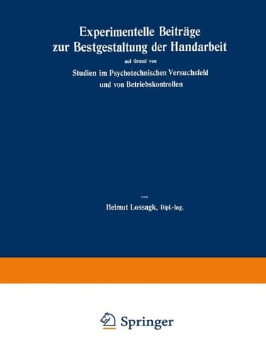 Experimentelle Beiträge zur Bestgestaltung der Handarbeit auf Grund von Studien im Psychotechnischen Versuchsfeld und von Betriebskontrollen