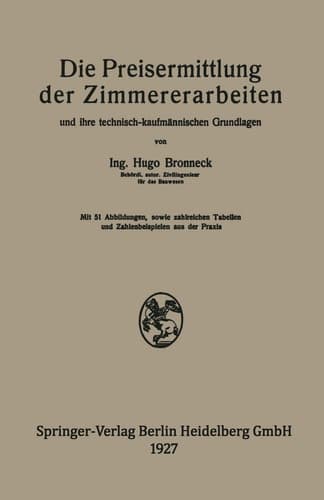 Die Preisermittlung der Zimmererarbeiten und ihre technisch-kaufmännischen Grundlagen Ein neuzeitliches Hilfsbuch für die Ermittlung und Prüfung angemessener Angebotspreise