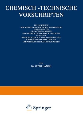 Chemisch-Technische Vorschriften: Ein Handbuch der Speziellen Chemischen Technologie Insbesondere für Chemische Fabriken und Verwandte Technische Betriebe Enthaltend Vorschriften aus Allen Gebieten der Chemischen Technologie mit Umfassenden Literaturnachweisen IV. Band: Düngemittel (Sprengstoffe), Futtermittel Lebensmittel