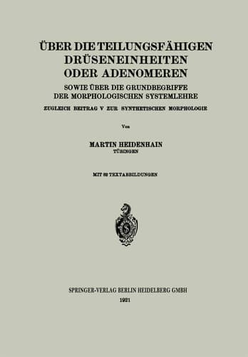 Über die teilungsfähigen Drüseneinheiten oder Adenomeren, sowie über die Grundbegriffe der morphologischen Systemlehre Zugleich Beitrag V zur synthetischen Morphologie