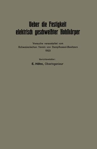 Ueber die Festigkeit elektrisch geschweißter Hohlkörper Versuche veranstaltet vom Schweizerischen Verein von Dampfkessel-Besitzern 1923