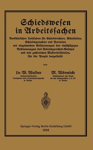 Schiedswesen in Arbeitssachen Ausführlicher Leitfaden für Schiedsrichter, Gütestellen, Schiedsgutachter und Parteien mit eingehenden Erläuterungen der einschlägigen Bestimmungen des Arbeitsgerichts-Gesetzes und mit zahlreichen Musterbeispielen für die Praxis dargestellt
