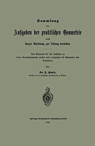 Sammlung von Aufgaben der praktischen Geometrie nebst kurzer Anleitung zur Lösung derselben Zum Gebrauche für alle Anstalten, an denen Vermessungskunde gelehrt wird, desgleichen für Gymnasien und Realschulen