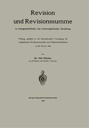 Revision und Revisionssumme in rechtsgeschichtlicher und rechtsvergleichender Darstellung Vortrag, gehalten in der Internationalen Vereinigung für vergleichende Rechtswissenschaft und Volkswirtschaftslehre am 29. Oktober 1904