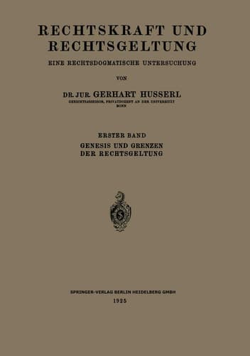 Rechtskraft und Rechtsgeltung: Eine Rechtsdogmatische Untersuchung Erster Band: Genesis und Grenzen der Rechtsgeltung