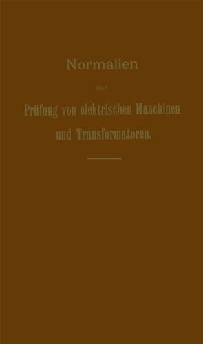 Normalien zur Prüfung von elektrischen Maschinen und Transformatoren Von der 9. Jahresversammlung des Verbandes Deutscher Elektrotechniker in Dresden am 18. Juni 1901 probeweise auf ein Jahr angenommen