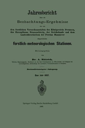 Jahresbericht über die Beobachtungs-Ergebnisse der von den forstlichen Versuchsanstalten des Königreichs Preussen, des Herzogthums Braunschweig, der Reichslande und dem Landesdirectorium der Provinz Hannover eingerichteten forstlich-meteorologischen Stationen
