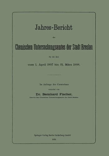 Jahres-Bericht des Chemischen Untersuchungsamtes der Stadt Breslau für die Zeit vom 1. April 1897 bis 31. März 1898