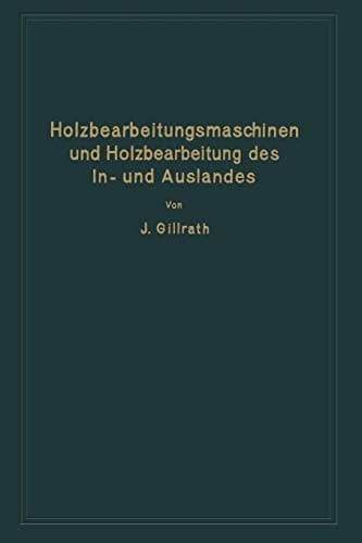 Holzbearbeitungsmaschinen und Holzbearbeitung des In- und Auslandes Nach dem heutigen Stande der Technik