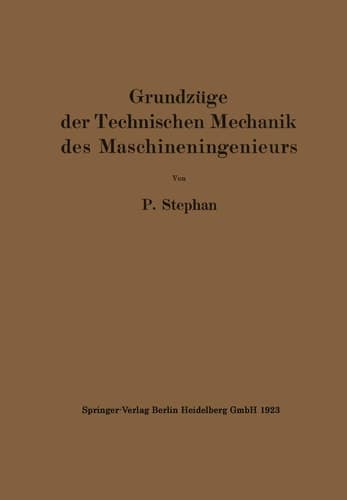 Grundzüge der Technischen Mechanik des Maschineningenieurs Ein Leitfaden für den Unterricht an maschinentechnischen Lehranstalten