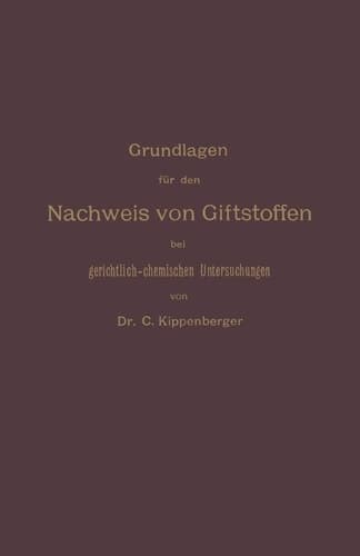 Grundlagen für den Nachweis von Giftstoffen bei gerichtlich-chemischen Untersuchungen. Für Chemiker, Pharmazeuten und Mediziner (German Edition)