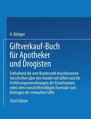Giftverkauf-Buch für Apotheker und Drogisten Enthaltend die vom Bundesrat beschlossenen Vorschriften über den Handel mit Giften und die Einführungsverordnungen der Einzelstaaten, nebst dem vorschriftsmäßigen Formular zum Eintragen der verkauften Gifte