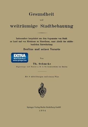 Gesundheit und weiträumige Stadtbebauung Insbesondere hergeleitet aus dem Gegensatze von Stadt zu Land und von Mietshaus zu Einzelhaus, samt Abrifs der städtebaulichen Entwickelung