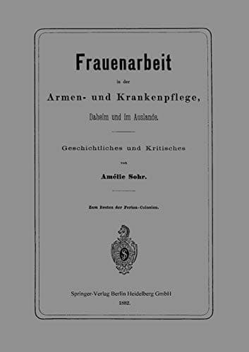 Frauenarbeit in der Armen- und Krankenpflege, Daheim und im Auslande Geschichtliches und Kritisches