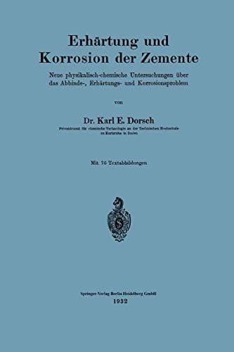 Erhärtung und Korrosion der Zemente Neue physikalisch-chemische Untersuchungen über das Abbinde-, Erhärtungs- und Korrosionsproblem